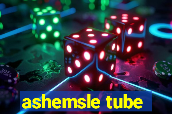 ashemsle tube